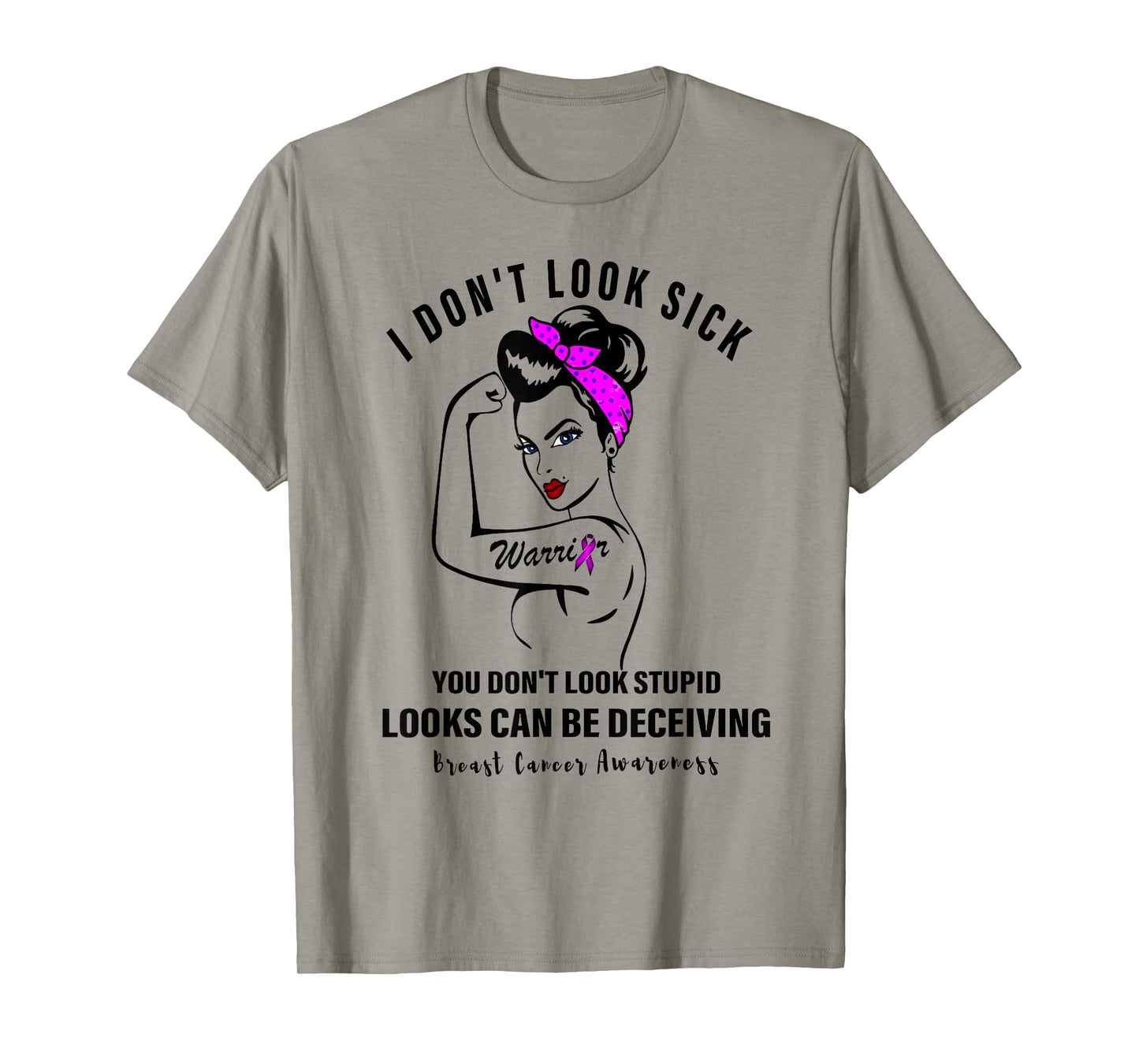 I Don't Look Sick You Don't Look Stupid Breast Cancer Women T-Shirt