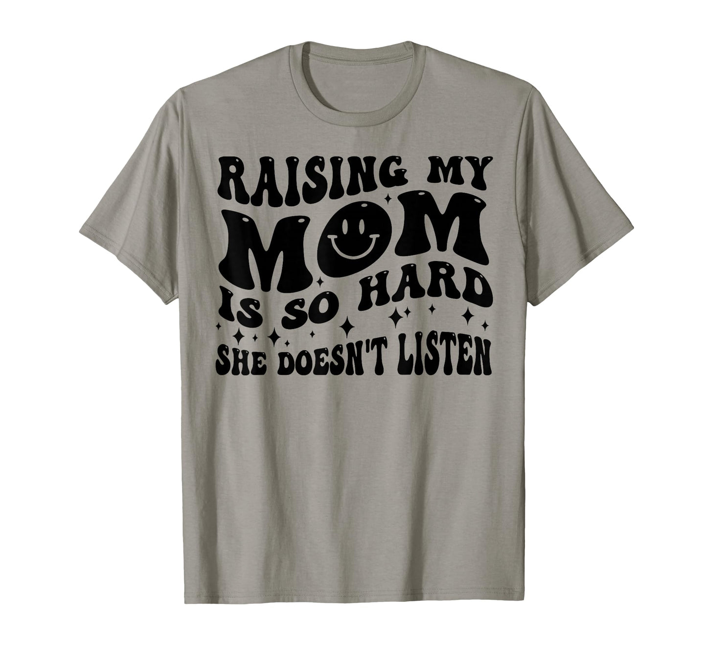 Raising My Mom Is So Hard She Doesn't Listen T-Shirt
