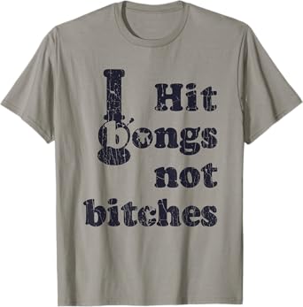 Hit Bongs Not Bitches Witty Humorous Joke T-Shirt