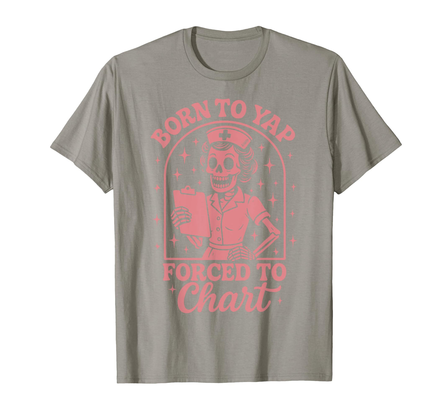 Born To Yap Forced To Chart Nurse T-Shirt