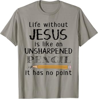 Life Without Jesus Is Like Unsharpened Pencil Has No Point T-Shirt
