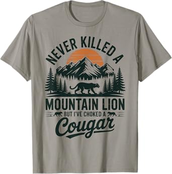 Never Killed A Mountain Lion But I've Choked A Cougar T-Shirt