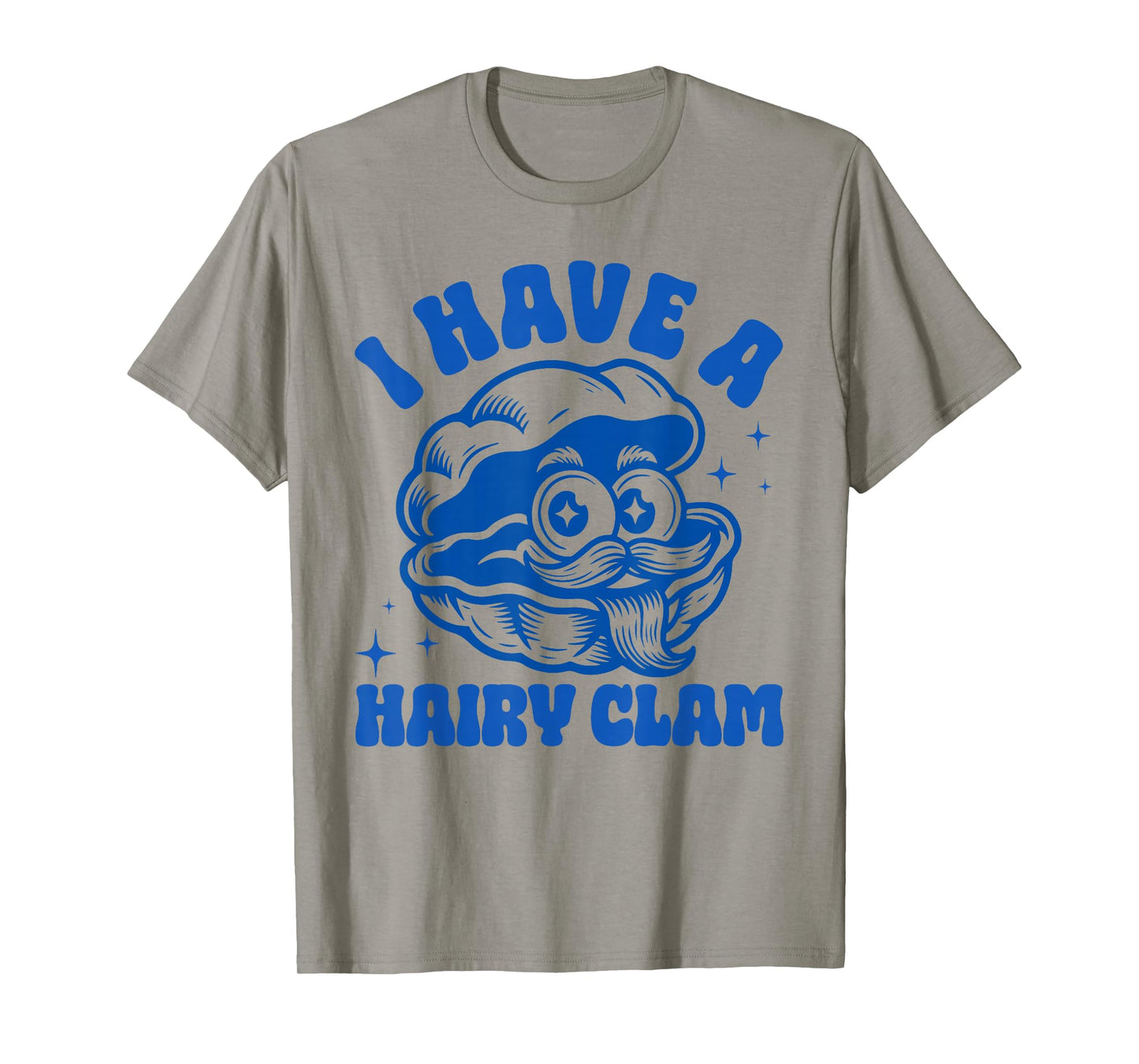 Inappropriate Funny Meme I Have A Hairy Clam Adult Humor T-Shirt