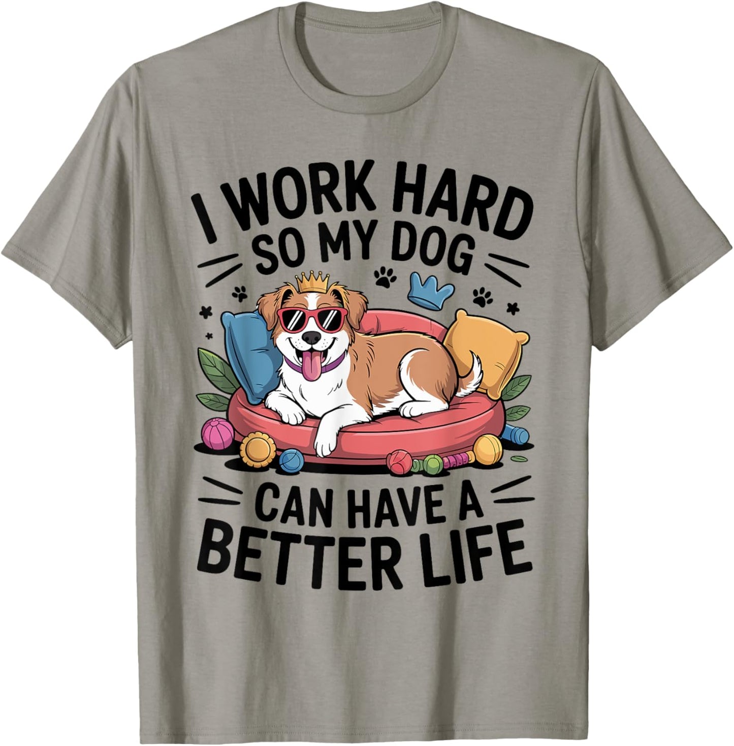 I Work Hard So My Dog Can Have a Better Life T-Shirt