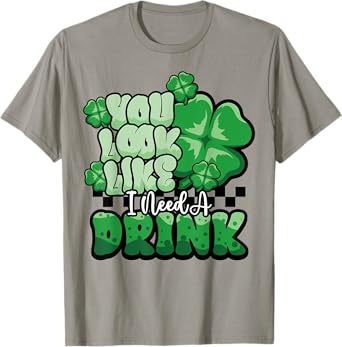 St Patrick Look Like Need Drink Funny Beer Drinking Shamrock T-Shirt
