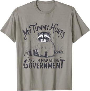 My Tummy Hurts And I'm Mad At The Government - Raccoon T-Shirt