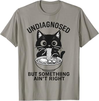 Undiagnosed But Something Ain't Right Funny Cat Ramen T-Shirt