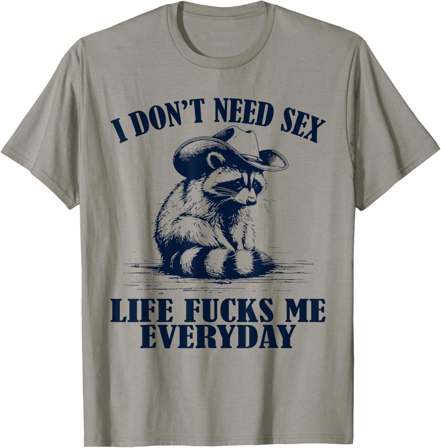 I Don't Need Sex Life Fucks Me Everyday Funny Raccoon T-Shirt