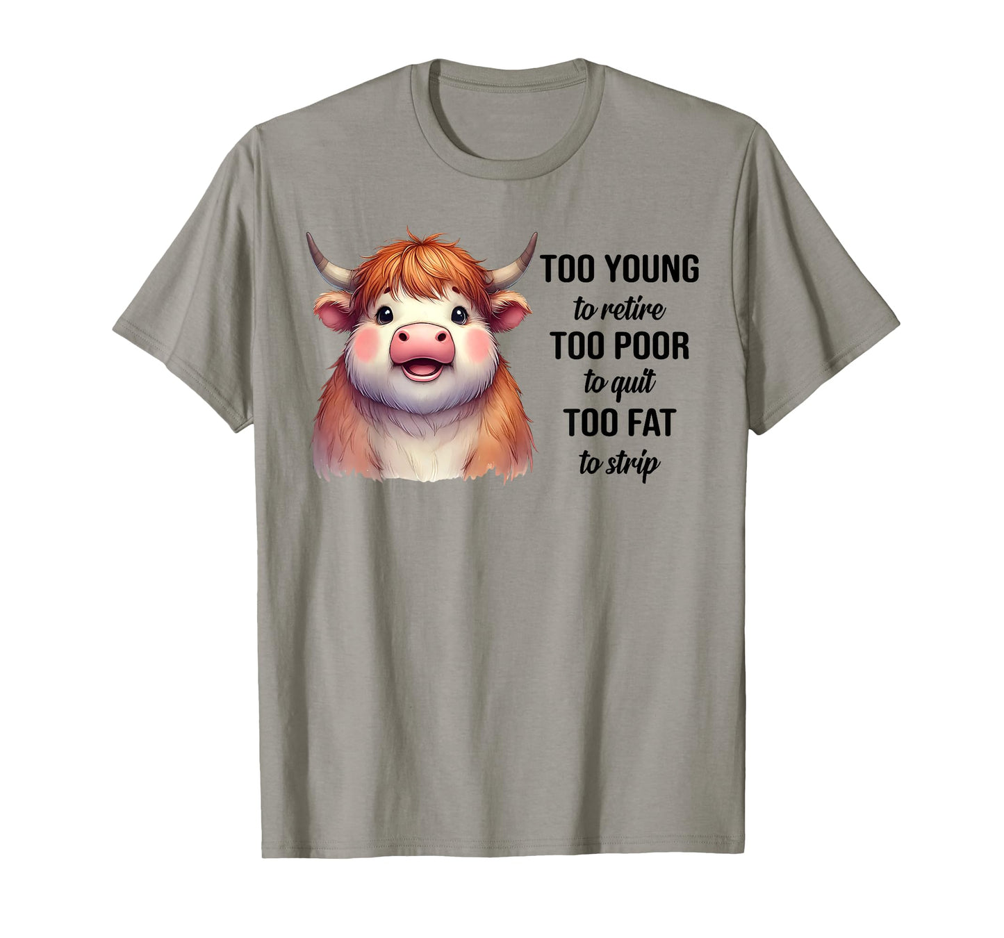 Cow Too Young To Retire Too Poor To Quit Too Fat To Strip T-Shirt