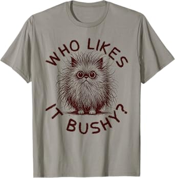 Who Likes It Bushy Funny Bushy Cat Meme Embarrassing Women T-Shirt