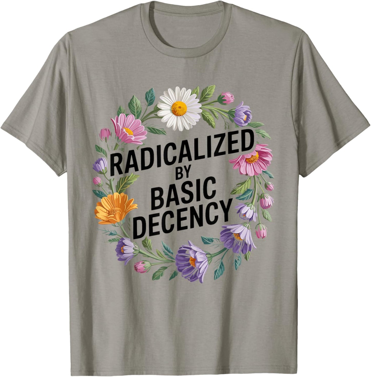 Funny Activism Radicalized by Basic Decency Cool Floral T-Shirt