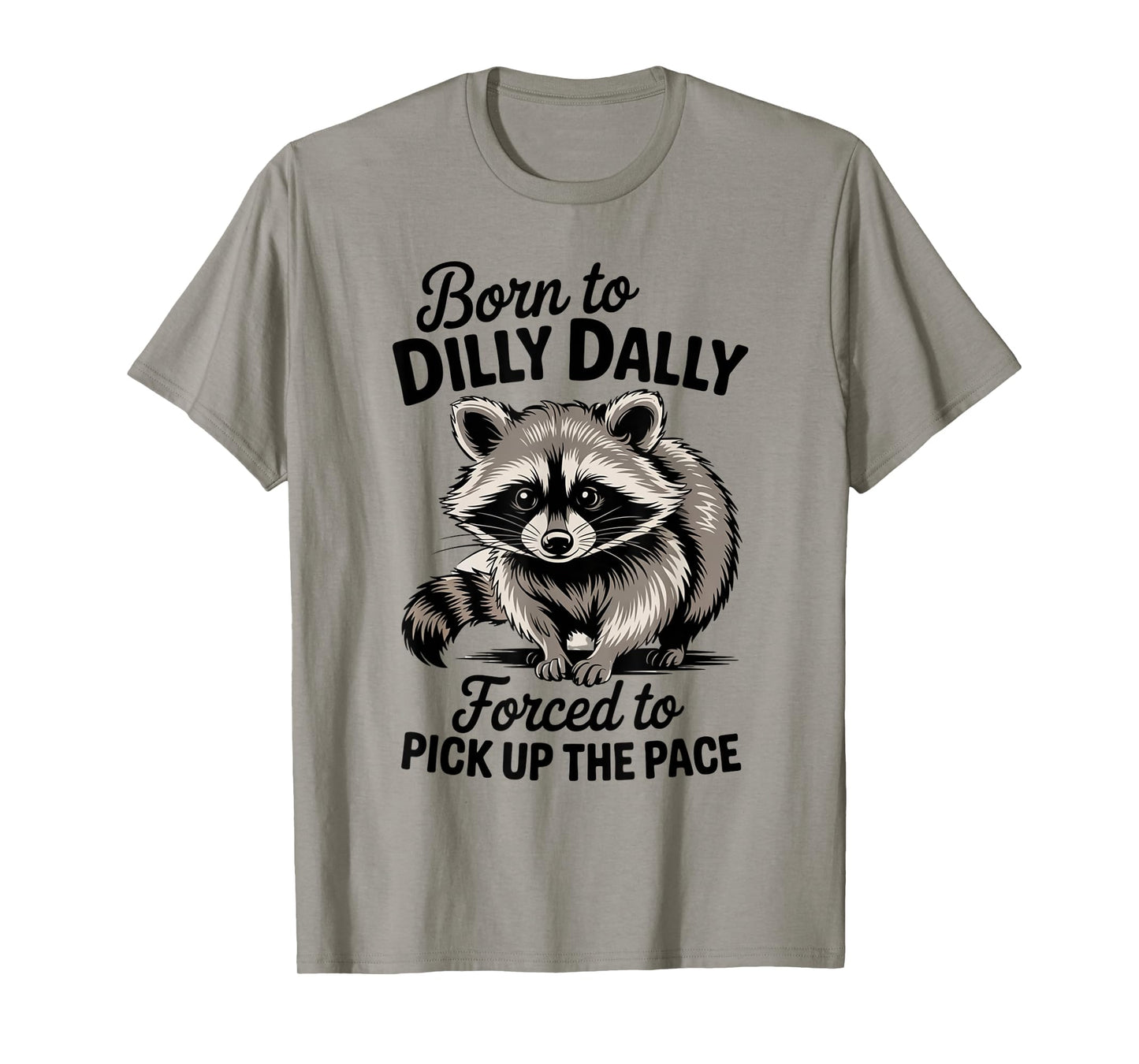 Raccoon Meme Born to Dilly Dally Forced To Pick Up The Pace T-Shirt