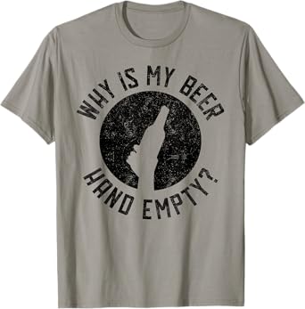 Why is My Beer Hand Empty T-Shirt