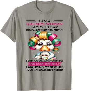 I'm a grumpy woman I am who I am I have anger issue duck T-Shirt