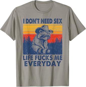 I don't need sex life f-cks me everyday funny raccoon T-Shirt