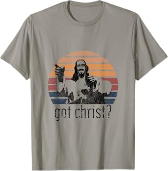Got Christ Jesus Graphic Christian Funny T-Shirt