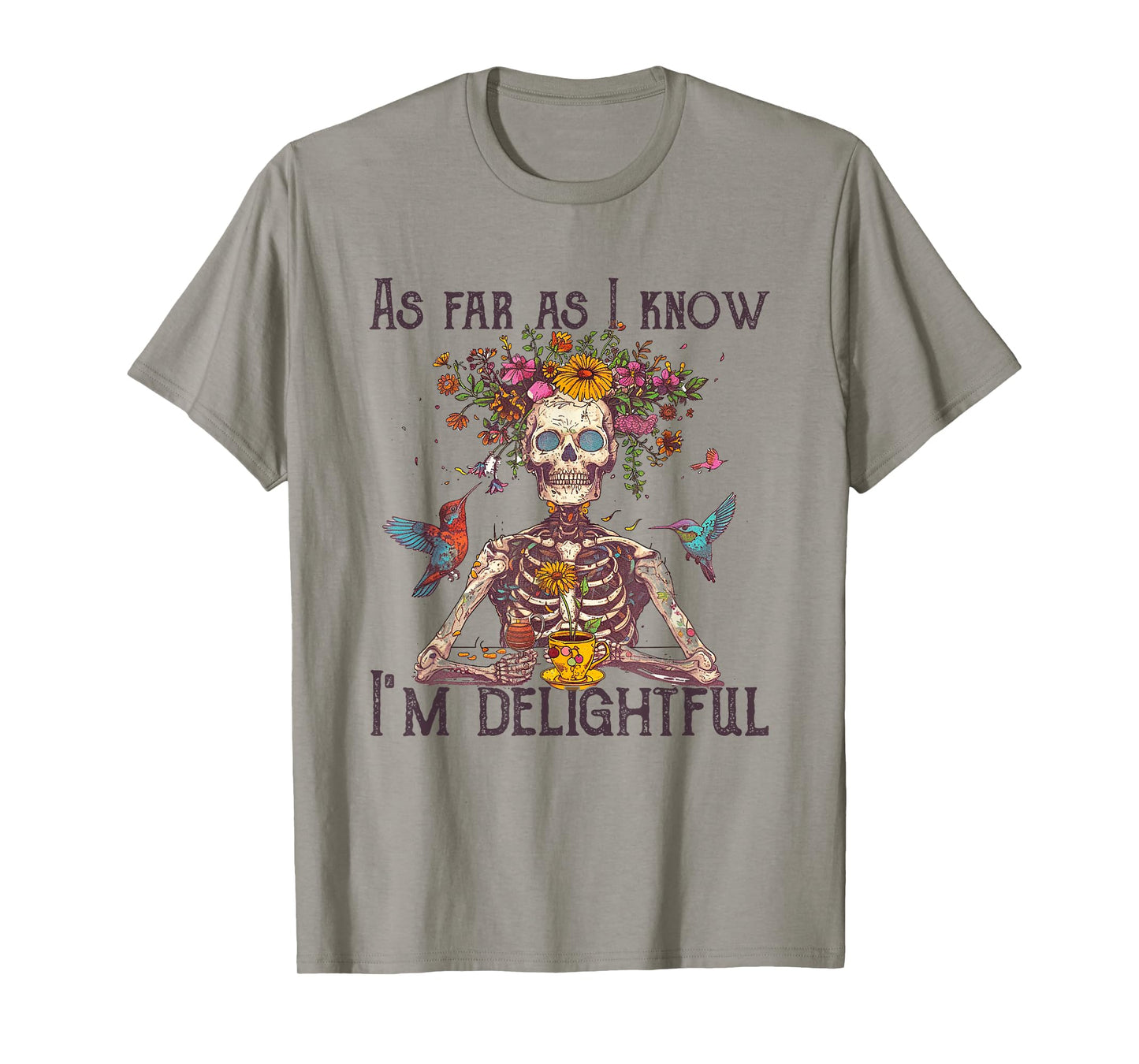 As far as I know I'm Delightful Skeleton Floral tee T-Shirt