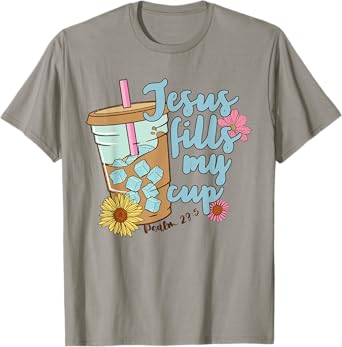 Jesus Fills My Cup Christ Ice Coffee Bible Flower Apparel T-Shirt