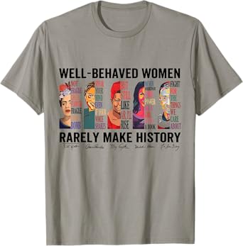 Well Behaved Women Rarely Make History Feminist T-Shirt