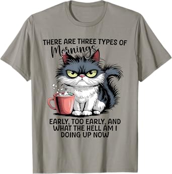 There are 3 types of mornings early too early and what the T-Shirt
