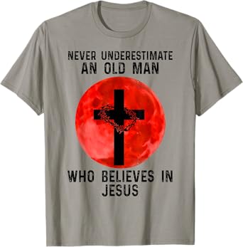 NEVER UNDERESTIMATE AN OLD MAN WHO BELIEVES IN JESUS T-Shirt