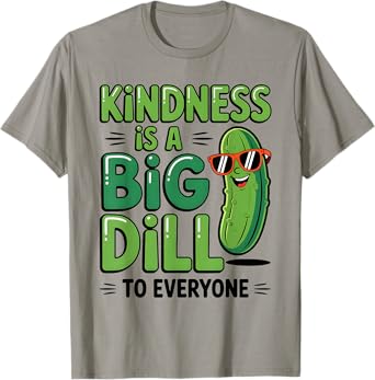 kindness is a big dill to everyone Funny Saying Pickle Meme T-Shirt