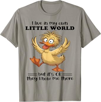 I live in my own little world but it's ok they know me there T-Shirt