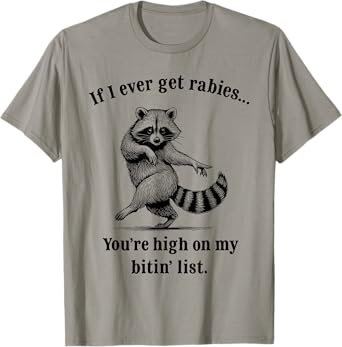 If I Ever Get Rabies You’re High On My Bitin’ List Raccoon T-Shirt