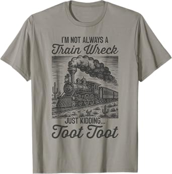 Funny I'm Not Always A Train Wreck Just Kidding Toot Toot T-Shirt