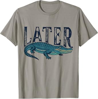 Womens Later Alligator Shirt Funny Gator Joke Saying Ladies T-Shirt