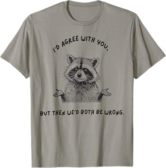 I'd Agree With You But Then We'd Both Be Wrong Funny Racoon T-Shirt