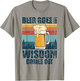 Beer Goes In Wisdom Comes Out T-Shirt