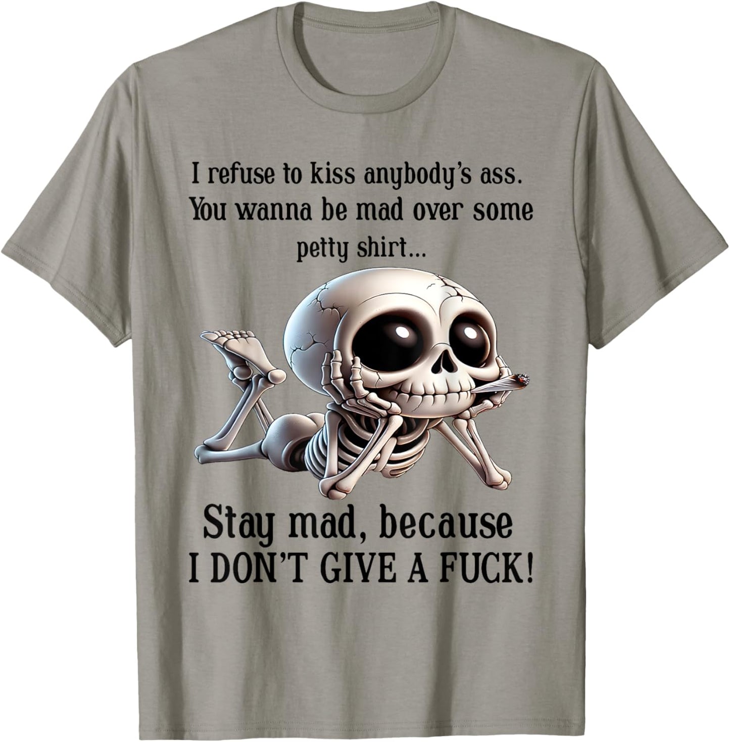 I Refuse To Kiss Anybody's Ass You Wanna Be Mad Over Some T-Shirt