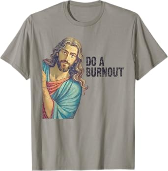 Do A Burnout Jesus Meme Funny Saying Hard Working T-Shirt