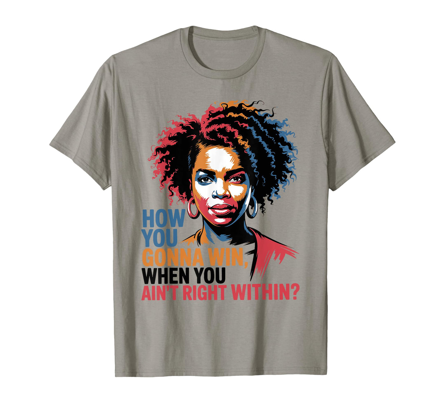 How You Gonna Win Ain't Right Within Empowerment Feminism T-Shirt