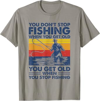 You don't stop fishing when you get old T-Shirt