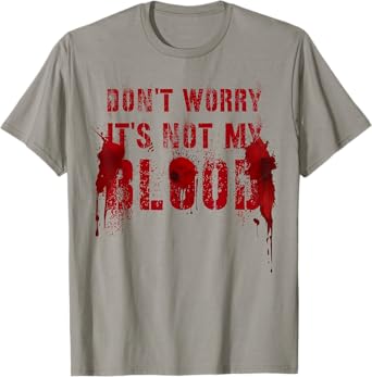 Silly DON'T WORRY IT'S NOT MY BLOOD Scary Movie Flick Gag T-Shirt