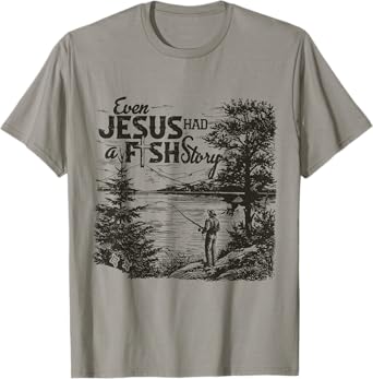Even Jesus Had A Fishing Story T-Shirt