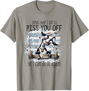Whatever I Did To Piss You Off Let Me Know I Do It Again T-Shirt