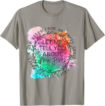 Let Me Tell You About My Jesus Tie Dye, Christian Bible God T-Shirt
