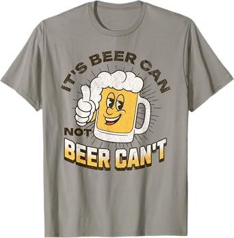 It's Beer Can Not Beer Can't Funny Drinking Party Humor T-Shirt