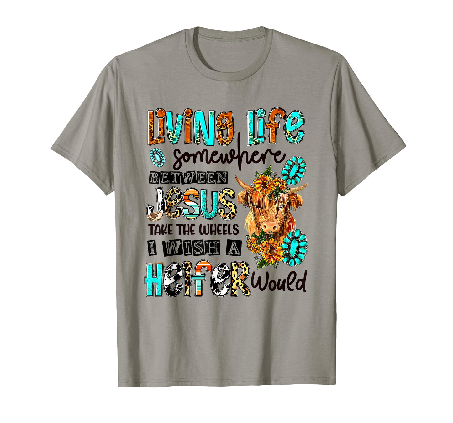 Living Life Between Jesus Take The Wheel And I Wish A Heifer T-Shirt