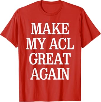 Funny Torn ACL Injury Recovery Joke, Make My ACL Great Again T-Shirt