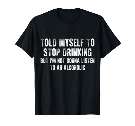 Told Myself To Stop Drinking - Funny Drinking Joke T-Shirt