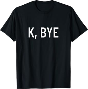 K, bye T-Shirt