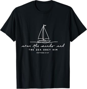 Even The Winds and The Sea Obey Him T-Shirt