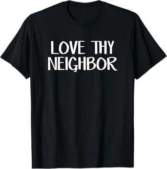 Love thy neighbor T-Shirt