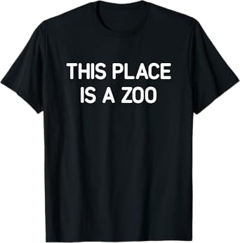 This Place Is A Zoo, Funny, Jokes, Sarcastic T-Shirt