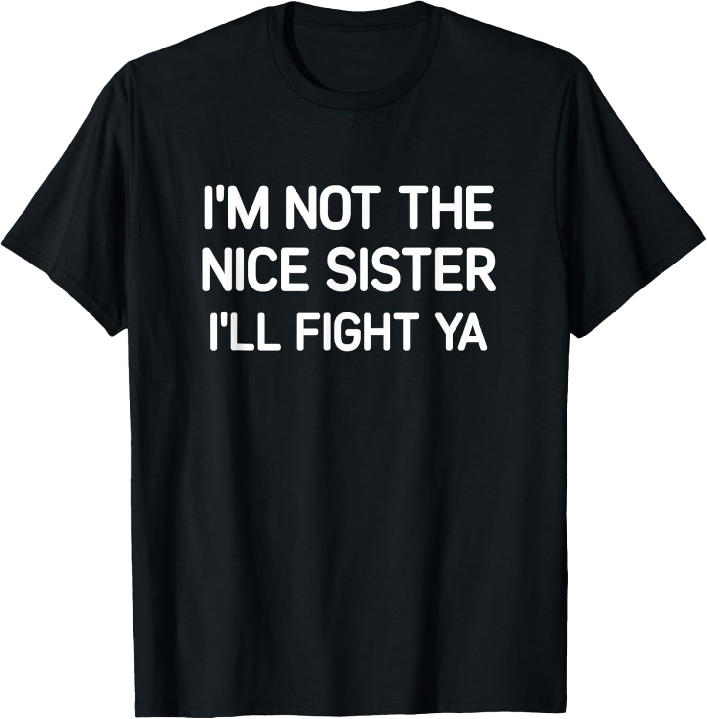 I'm Not The Nice Sister I'll Fight Ya, Funny, Jokes T-Shirt