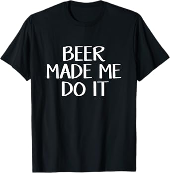 Beer Made Me Do It T-Shirt
